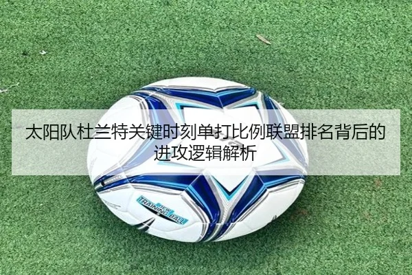 太阳队杜兰特关键时刻单打比例联盟排名背后的进攻逻辑解析