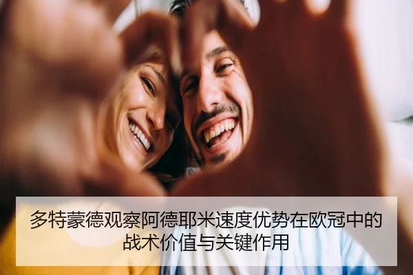 多特蒙德观察阿德耶米速度优势在欧冠中的战术价值与关键作用