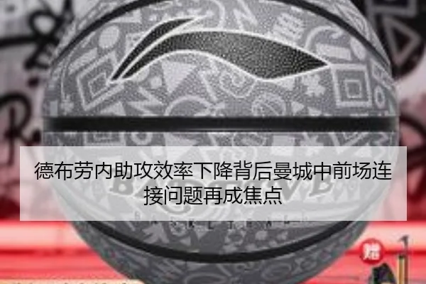 德布劳内助攻效率下降背后曼城中前场连接问题再成焦点