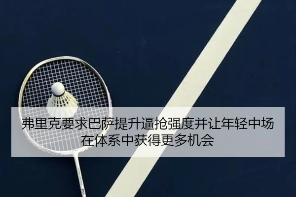 弗里克要求巴萨提升逼抢强度并让年轻中场在体系中获得更多机会